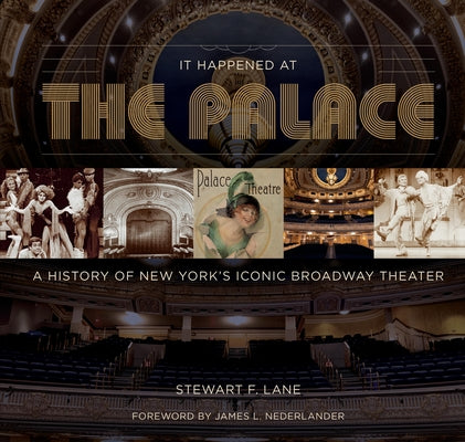 It Happened at the Palace: A History of New York's Iconic Broadway Theater by Lane, Stewart F.
