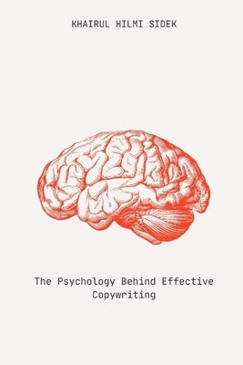 The Psychology Behind Effective Copywriting by Sidek, Khairul Hilmi