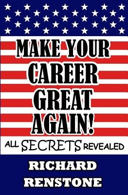 Make Your Career Great Again! by Renstone, Richard