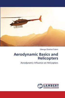 Aerodynamic Basics and Helicopters by Folami, Gbenga Obokhai