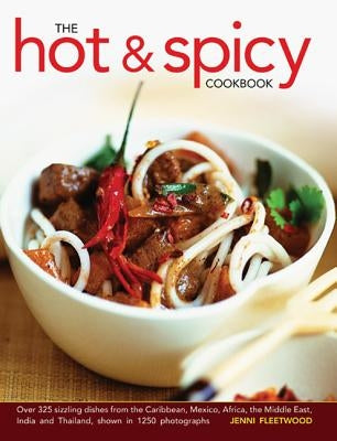 The Hot & Spicy Cookbook: Over 325 Sizzling Dishes from the Caribbean, Mexico, Africa, the Middle East, India and Thailand, Shown in 1250 Photog by Fleetwood, Jenni