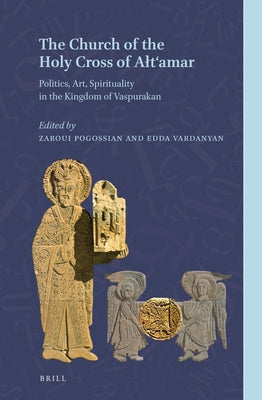 The Church of the Holy Cross of Alt'amar: Politics, Art, Spirituality in the Kingdom of Vaspurakan by Pogossian