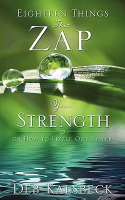 Eighteen Things That Zap Your Strength by Kalsbeck, Deb
