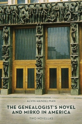 The Genealogist's Novel and Mirko in America: Two Novellas by Handelman, Alvin