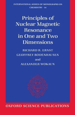 Principles of Nuclear Magnetic Resonance in One and Two Dimensions by Ernst, Richard R.