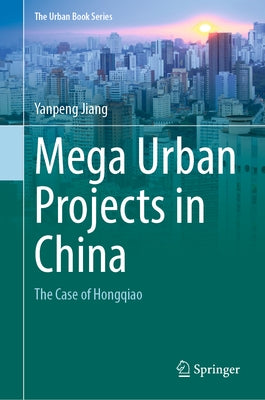Mega Urban Projects in China: The Case of Hongqiao by Jiang, Yanpeng
