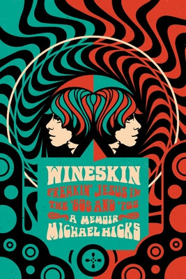Wineskin: Freakin' Jesus in the '60s and '70s by Hicks, Michael