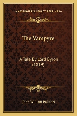The Vampyre: A Tale By Lord Byron (1819) by Polidori, John William