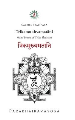 Trikamukhyamatāni: Main Tenets of Trika Shaivism by Pradiipaka, Gabriel