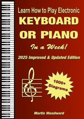 Learn How to Play Electronic Keyboard or Piano In a Week!: 2025 Improved & Updated Edition by Woodward, Martin