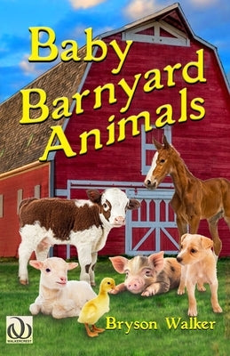 Baby Barnyard Animals: A Children's Picture Book of New Life on the Farm by Walker, Bryson