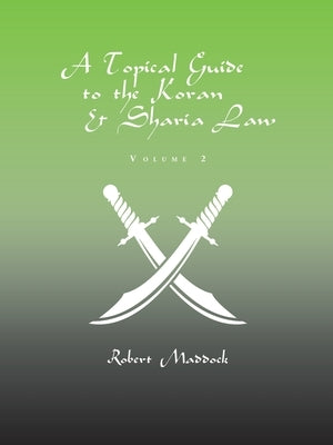 A Topical Guide to the Koran & Sharia Law: Volume 2 by Maddock, Robert