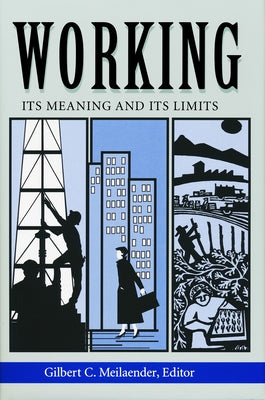Working: Its Meanings and Its Limits by Meilaender, Gilbert C.