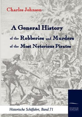 A General History of the Robberies and Murders of the most notorious Pirates by Johnson, Charles