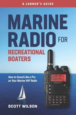 Marine Radio For Recreational Boaters: How to Sound Like a Pro on Your Marine VHF Radio by Wilson, Scott