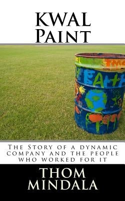 KWAL Paint: The Story of a dynamic company and the people who worked for it by Mindala, Thom