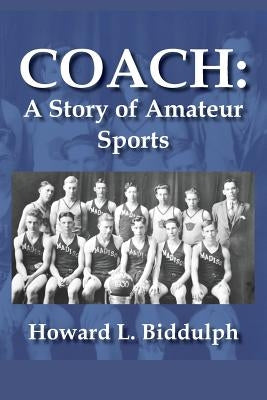 Coach: A Story of Amateur Sports by Biddulph, Howard L.