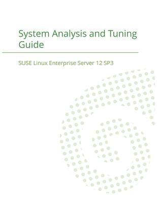 SUSE Linux Enterprise Server 12 - System Analysis and Tuning Guide by Suse LLC