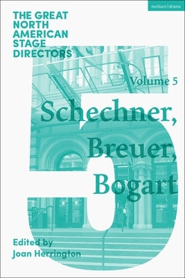 Great North American Stage Directors Volume 5: Richard Schechner, Lee Breuer, Anne Bogart by Herrington, Joan