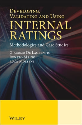 Developing, Validating and Using Internal Ratings: Methodologies and Case Studies by de Laurentis, Giacomo