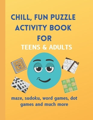 Chill, Fun Puzzle Activity Book for Teens & Adults: Maze, Sudoku, Word Games, Dot Games and Much More by Shaultze, M.