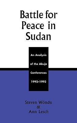 Battle for Peace in Sudan: An Analysis of the Abuja Conference, 1992-1993 by Wöndu, Steven