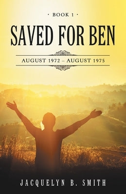 Saved for Ben: Book 1 by Smith, Jacquelyn B.