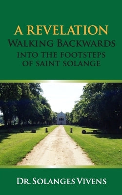 A Revelation: Walking Backwards into the Footsteps of Saint Solange by Vivens, Solanges