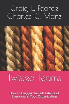 Twisted Teams: How to Engage the Full Talents of Everyone in Your Organization by Manz Ph. D., Charles C.