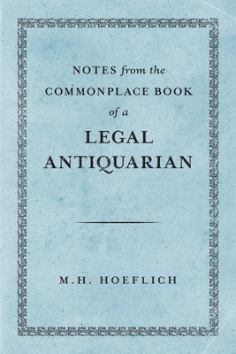 Notes from the Commonplace Book of a Legal Antiquarian by Hoeflich, Michael H.