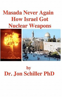 Masada Never Again How Israel Got Nuclear Weapons by Schiller, Jon