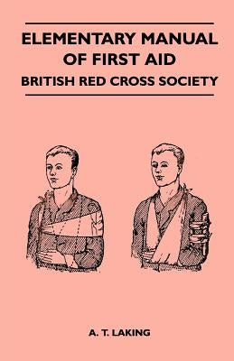Elementary Manual of First Aid - British Red Cross Society by Laking, A. T.