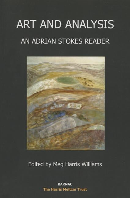 Art and Analysis: An Adrian Stokes Reader by Harris Williams, Meg