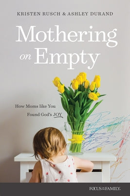 Mothering on Empty: How Moms Like You Found God's Joy by Rusch, Kristen