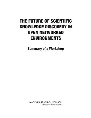 The Future of Scientific Knowledge Discovery in Open Networked Environments: Summary of a Workshop by National Research Council