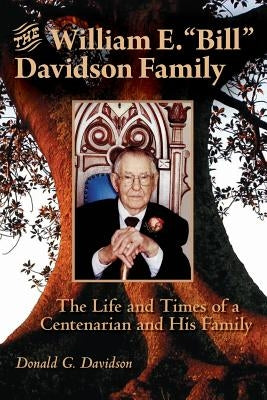 The William E. Bill Davidson Family: The Life and Times of a Centenarian and His Family by Davidson, Donald G.