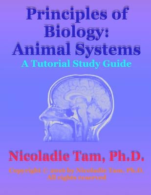 Principles of Biology: Animal Systems: A Tutorial Study Guide by Tam, Nicoladie