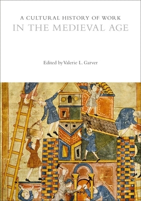 A Cultural History of Work in the Medieval Age by Garver, Valerie L.