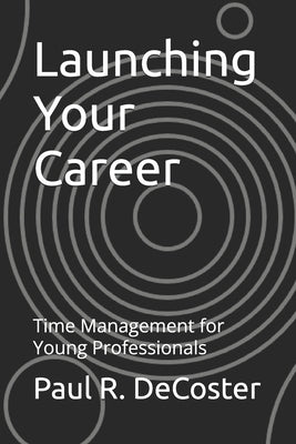 Launching Your Career: Time Management for Young Professionals by DeCoster, Paul R.