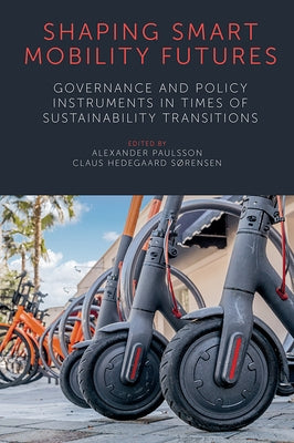 Shaping Smart Mobility Futures: Governance and Policy Instruments in Times of Sustainability Transitions by Paulsson, Alexander
