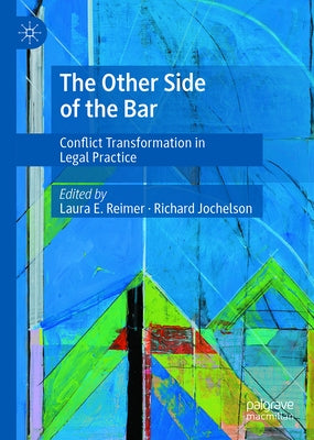 The Other Side of the Bar: Conflict Transformation in Legal Practice by Reimer, Laura E.