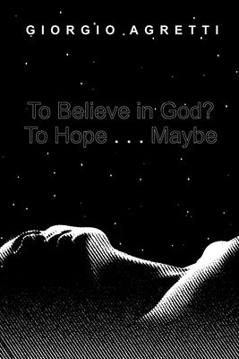 To Believe in God? to Hope . . . Maybe by Agretti, Giorgio
