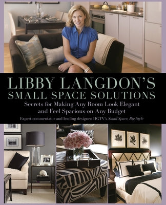 Libby Langdon's Small Space Solutions: Secrets for Making Any Room Look Elegant and Feel Spacious on Any Budget by Langdon, Libby