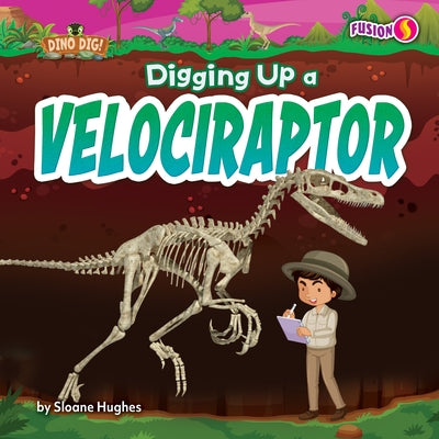 Digging Up a Velociraptor by Hughes, Sloane
