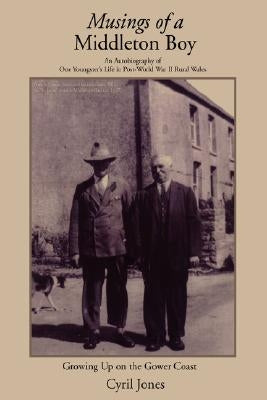 Musings of a Middleton Boy: Growing Up on the Gower Coast by Jones, Cyril