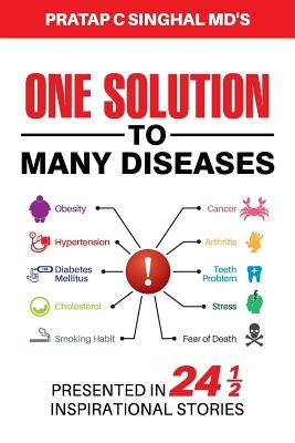 One Solution to Many Diseases: Presented in 24 1/2 Inspirational Stories by C. Singhal, Pratap