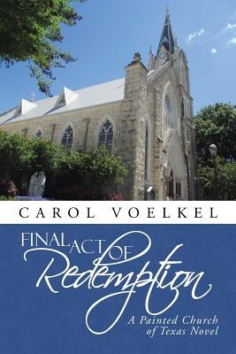 Final Act of Redemption: A Painted Church of Texas Novel by Voelkel, Carol