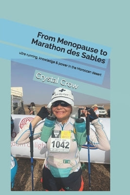From Menopause to Marathon des Sables: ultra running, knowledge & power in the Moroccan desert by Crow, Crystal