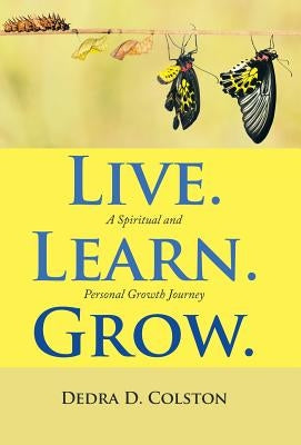 Live. Learn. Grow.: A Spiritual and Personal Growth Journey by Colston, Dedra D.