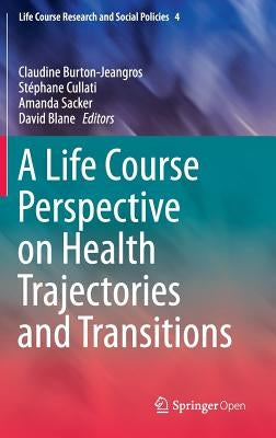 A Life Course Perspective on Health Trajectories and Transitions by Burton-Jeangros, Claudine